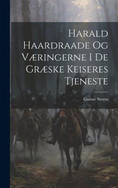 Harald Haardraade Og Væringerne I De Græske Keiseres Tjeneste - Storm, Gustav