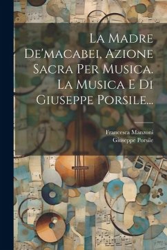 La Madre De'macabei, Azione Sacra Per Musica. La Musica E Di Giuseppe Porsile... - Manzoni, Francesca; Porsile, Giuseppe