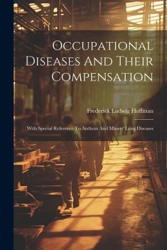 Occupational Diseases And Their Compensation: With Special Reference To Anthrax And Miners' Lung Diseases - Hoffman, Frederick Ludwig