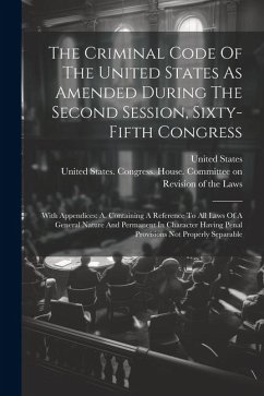 The Criminal Code Of The United States As Amended During The Second Session, Sixty-fifth Congress: With Appendices: A. Containing A Reference To All L - States, United