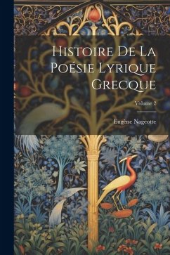 Histoire De La Poésie Lyrique Grecque; Volume 2 - Nageotte, Eugène