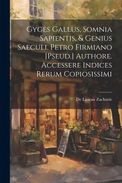 Gyges Gallus, Somnia Sapientis, & Genius Saeculi. Petro Firmiano [Pseud.] Authore. Accessere Indices Rerum Copiosissimi - Zacharie, De Lisieux