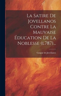 La Satire De Jovellanos Contre La Mauvaise Éducation De La Noblesse (l787)... - Jovellanos, Gaspar De