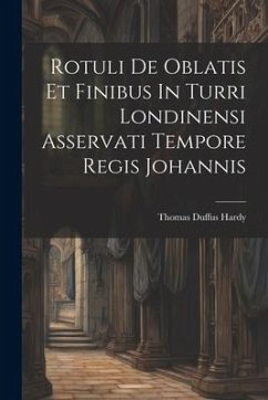 Rotuli De Oblatis Et Finibus In Turri Londinensi Asservati Tempore Regis Johannis - Hardy, Thomas Duffus