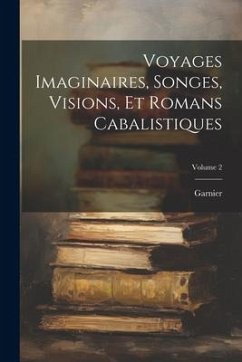 Voyages Imaginaires, Songes, Visions, Et Romans Cabalistiques; Volume 2 - M. )., Garnier (Charles-Georges-Thomas