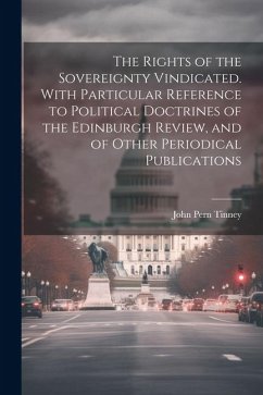 The Rights of the Sovereignty Vindicated. With Particular Reference to Political Doctrines of the Edinburgh Review, and of Other Periodical Publicatio - Tinney, John Pern