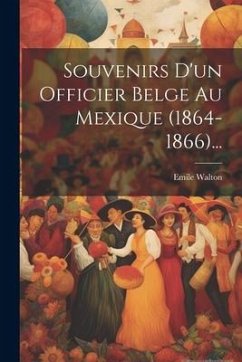 Souvenirs D'un Officier Belge Au Mexique (1864-1866)... - Walton, Emile