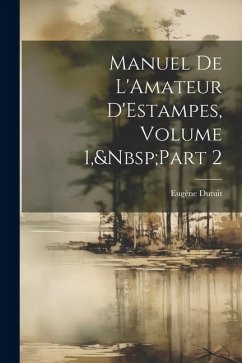 Manuel De L'Amateur D'Estampes, Volume 1, Part 2 - Dutuit, Eugène