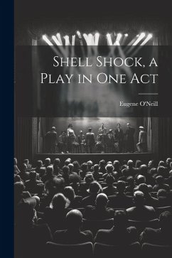 Shell Shock, a Play in one Act - O'Neill, Eugene