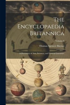 The Encyclopaedia Britannica: A Dictionary of Arts, Sciences, and General Literature; Volume 8 - Baynes, Thomas Spencer