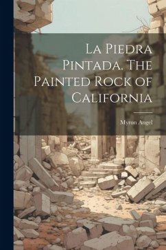 La Piedra Pintada. The Painted Rock of California - Angel, Myron