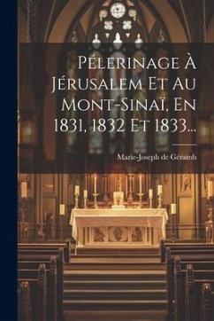 Pélerinage À Jérusalem Et Au Mont-sinaï, En 1831, 1832 Et 1833...