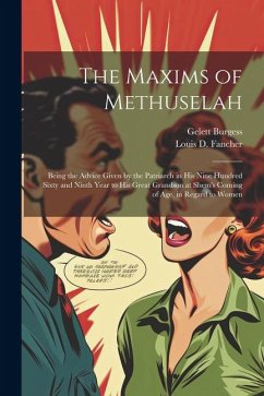 The Maxims of Methuselah: Being the Advice Given by the Patriarch in his Nine Hundred Sixty and Ninth Year to his Great Grandson at Shem's Comin - Burgess, Gelett; Fancher, Louis D.