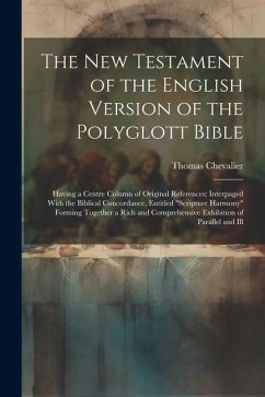 The New Testament of the English Version of the Polyglott Bible: Having a Centre Column of Original References; Interpaged With the Biblical Concordan - Chevalier, Thomas