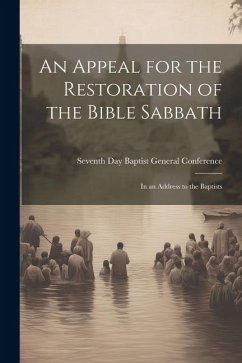 An Appeal for the Restoration of the Bible Sabbath: In an Address to the Baptists