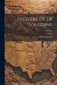 Histoire De La Louisiane; Volume 1 - Gayarré, Charles