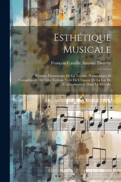 Esthétique Musicale: Résumé Élémentaire De La Technie Harmonique Et Complément De Cette Technic Suivi De L'exposé De La Loi De L'enchaîneme - Durutte, François Camille Antoine