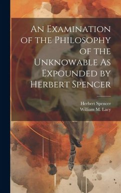 An Examination of the Philosophy of the Unknowable As Expounded by Herbert Spencer - Lacy, William M.; Spencer, Herbert