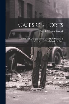 Cases On Torts: Selected and Arranged for the Use of Law Students in Connection With Pollock On Torts - Burdick, Francis Marion