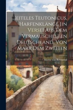 Jeiteles Teutonicus, Harfenklänge [in Verse] Aus Dem Vermauschelten Deutschland, Von Marr Dem Zweiten - Reymond, Moritz Von