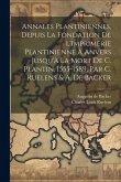 Annales Plantiniennes, Depuis La Fondation De L'imprimerie Plantinienne À Anvers Jusqu'à La Mort De C. Plantin, 1555-1589, Par C. Ruelens & A. De Back