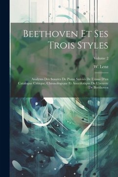Beethoven Et Ses Trois Styles: Analyses Des Sonates De Piano Suivies De L'essai D'un Catalogue Critique, Chronologique Et Anecdotique De L'oeuvre De - Lenz, W.