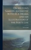 On Milton's 'samson Agonistes' Both As a Drama and an Illustration of the Poet's Life