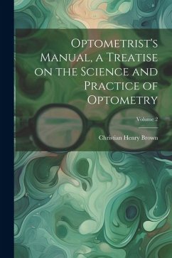 Optometrist's Manual, a Treatise on the Science and Practice of Optometry; Volume 2 - Brown, Christian Henry