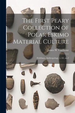 The First Peary Collection of Polar Eskimo Material Culture: Fieldiana, Anthropology, v. 63, no.2 - Vanstone, James W.