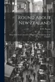 Round About New Zealand: Being Notes From a Journal of Three Years' Wanderings in the Antipodes
