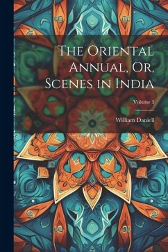 The Oriental Annual, Or, Scenes in India; Volume 3 - Daniell, William