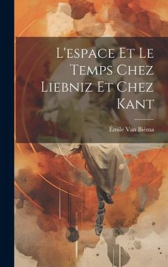 L'espace Et Le Temps Chez Liebniz Et Chez Kant - Biéma, Émile van