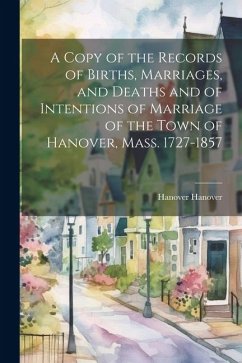A Copy of the Records of Births, Marriages, and Deaths and of Intentions of Marriage of the Town of Hanover, Mass. 1727-1857 - Hanover, Hanover