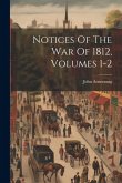 Notices Of The War Of 1812, Volumes 1-2