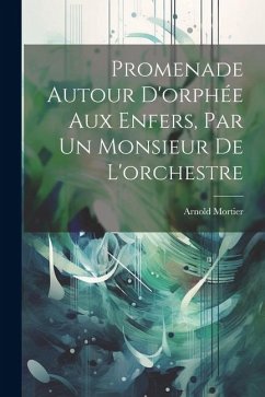 Promenade Autour D'orphée Aux Enfers, Par Un Monsieur De L'orchestre - Mortier, Arnold