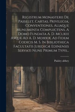 Registrum Monasterii De Passelet, Cartas, Privilegia, Conventiones, Aliaque Munumenta Complectens, A Domo Fundata A. D. Mclxiii Asque Ad A. D. Mdxxix, - Abbey, Paisley