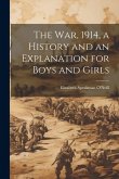 The war, 1914, a History and an Explanation for Boys and Girls