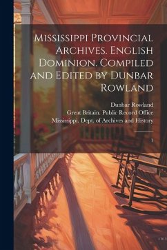 Mississippi Provincial Archives. English Dominion. Compiled and Edited by Dunbar Rowland: 1 - West Florida Governor