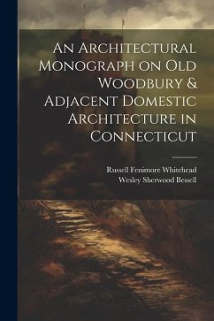 An Architectural Monograph on old Woodbury & Adjacent Domestic Architecture in Connecticut - Whitehead, Russell Fenimore; Bessell, Wesley Sherwood