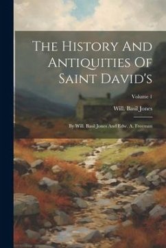 The History And Antiquities Of Saint David's: By Will. Basil Jones And Edw. A. Freeman; Volume 1 - Jones, Will Basil