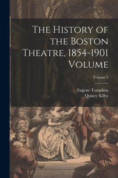 The History of the Boston Theatre, 1854-1901 Volume; Volume 2 - Tompkins, Eugene; Kilby, Quincy