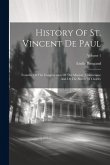 History Of St. Vincent De Paul: Founder Of The Congregation Of The Mission (vincentians) And Of The Sisters Of Charity; Volume 1