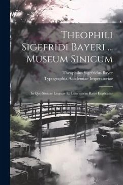 Theophili Sigefridi Bayeri ... Museum Sinicum: In Quo Sinicae Linguae Et Litteraturae Ratio Explicatur - Bayer, Theophilus Sigefridus