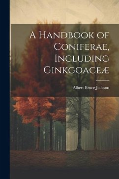 A Handbook of Coniferae, Including Ginkgoaceæ - Jackson, Albert Bruce