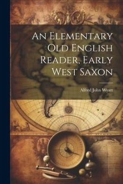 An Elementary Old English Reader, Early West Saxon - Wyatt, Alfred John