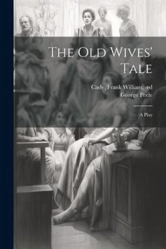 The Old Wives' Tale; a Play - Peele, George