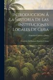 Introduccion Á La Historia De Las Instituciones Locales De Cuba: Vicisitudes Del Regimen Municipal Cubano