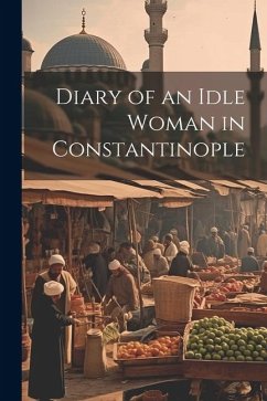 Diary of an Idle Woman in Constantinople - Anonymous