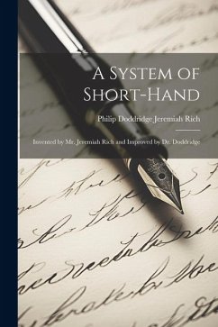 A System of Short-hand: Invented by Mr. Jeremiah Rich and Improved by Dr. Doddridge - Rich, Philip Doddridge Jeremiah