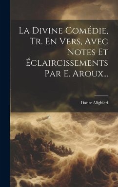 La Divine Comédie, Tr. En Vers, Avec Notes Et Éclaircissements Par E. Aroux... - Alighieri, Dante